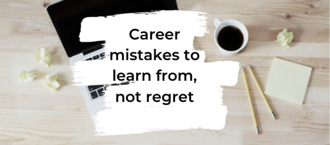 Career mistakes to learn from, not regret