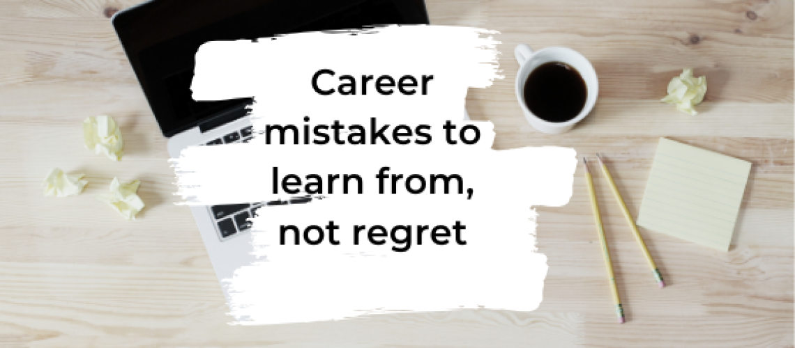 Career mistakes to learn from, not regret